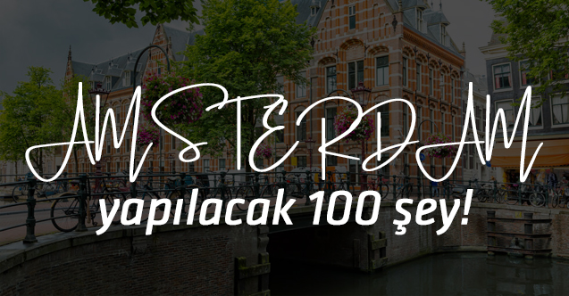 Amsterdam Gezi Rehberi | Amsterdam'da yapılacak 100 şey