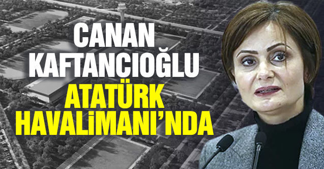 Canan Kaftancıoğlu, pistleri yıkılmaya başlanan Atatürk Havalimanı'nda