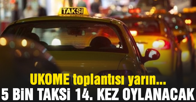 5 bin yeni taksi projesinin oylaması 14. kez UKOME'de