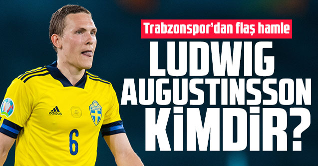 Ludwig Augustinsson kimdir? Kaç yaşında, nereli ve hangi takımlarda oynadı