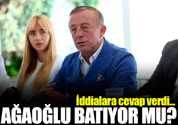 Ali Ağaoğlu batıyor mu? İddialara yanıt verdi