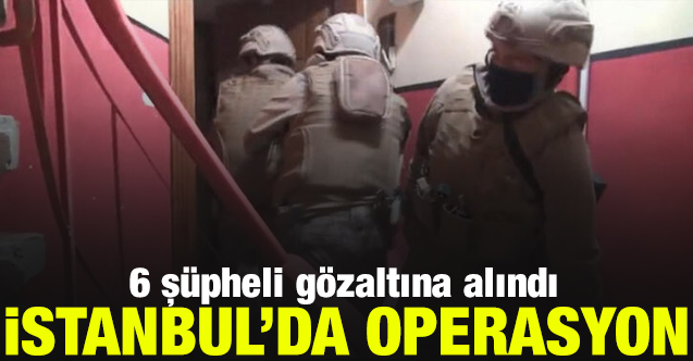 İstanbul’da DHKP/C operasyonu: 6 gözaltı