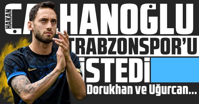 Hakan Çalhanoğlu'ndan Trabzonspor, Uğurcan Çakır ve Dorukhan Toköz açıklaması