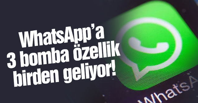 Whatsapp'a 3 bomba özellik birden!