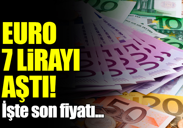 Euro çıldırdı! 7 lirayı geçti... 10 Ağustos Cuma euro alış ve satış fiyatları