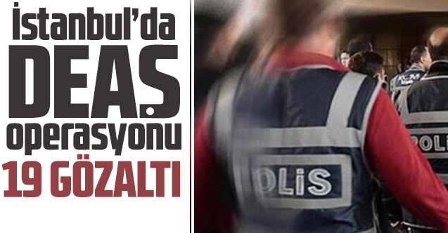 İstanbul'da DEAŞ operasyonu: 19 gözaltı