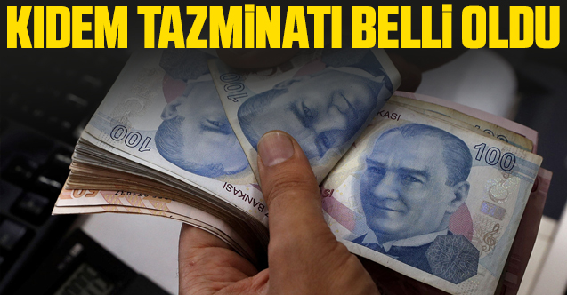 Kıdem tazminatı tavanı belli oldu