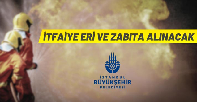 İBB itfaiye eri ve zabıta alacak