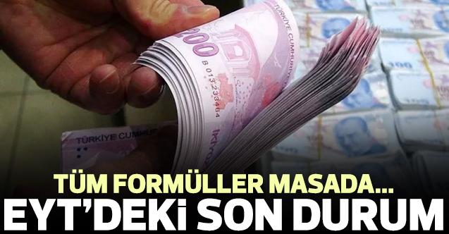 EYT'de son durum! Masadaki formüller tek tek ele alınıyor