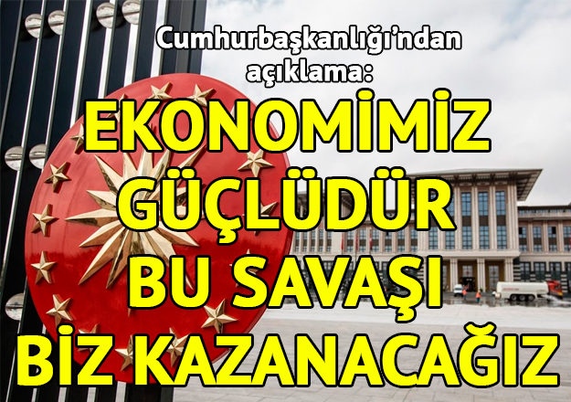 Cumhurbaşkanlığı'ndan açıklama: Ekonomimiz güçlüdür, bu savaşı biz kazanacağız