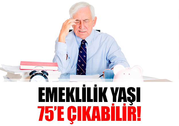 Emeklilik yaşı 75'e çıkabilir