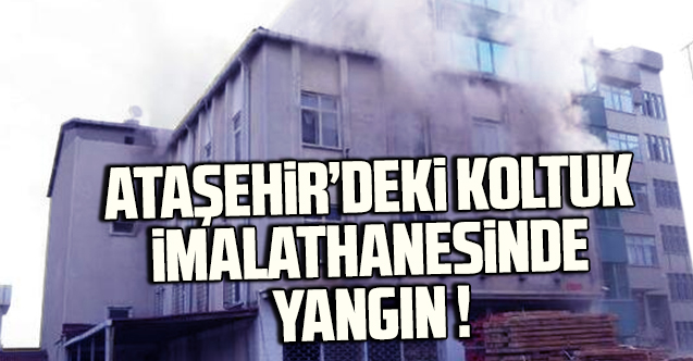 Ataşehir'de koltuk imalathanesinde yangın