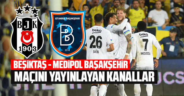 Beşiktaş Medipol Başakşehir maçını canlı yayınlayan kanallar listesi