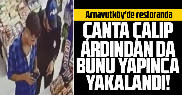 Arnavutköy'de restoranda çanta çalan şüpheli kredi kartını kullanınca yakalandı