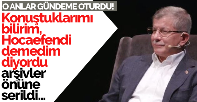 Ahmet Davutoğlu 'Hocaefendi demedim' dedi, o anlar dinletildi