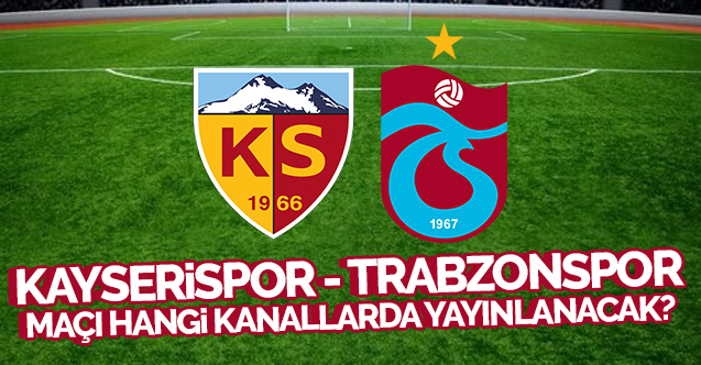 Kayserispor Trabzonspor canlı izle (01.11.2022) | Maçı yayınlayan kanallar listesi