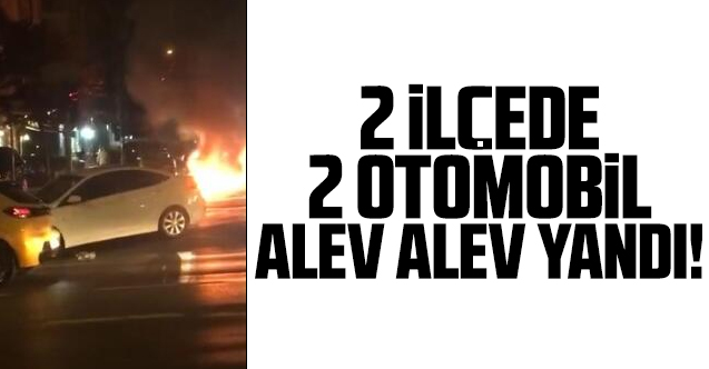 Gaziosmanpaşa ve Sultangazi'de 2 otomobil alev alev yandı