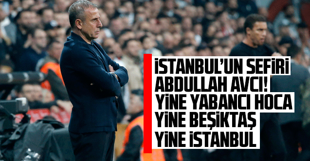 İstanbul'un sefiri Abdullah Avcı!