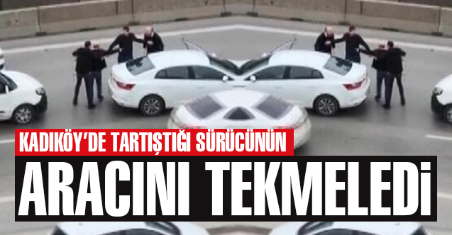 Kadıköy'de tartıştığı sürücünün otomobilini tekmeledi