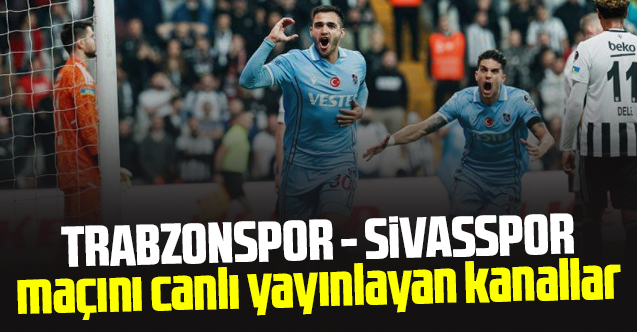 (CANLI İZLE) Trabzonspor Sivasspor maçını canlı yayınlayan kanallar listesi