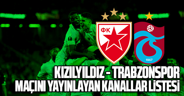 (CANLI İZLE) Kızılyıldız (FK Crvena Zvezda) Trabzonspor maçını canlı yayınlayan kanallar listesi