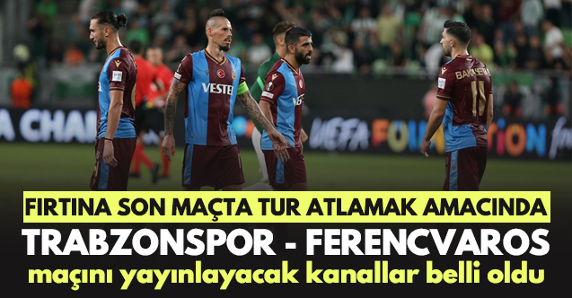 Trabzonspor Ferencvaros maçını yayınlayacak kanallar listesi