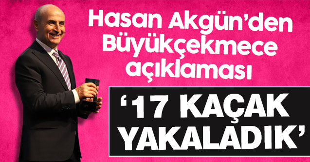 Hasan Akgün: 17 kaçak yakaladık!
