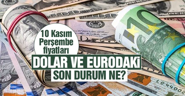 Dolar ve euro güne nasıl başladı? 10 Kasım Perşembe alış ve satış fiyatları