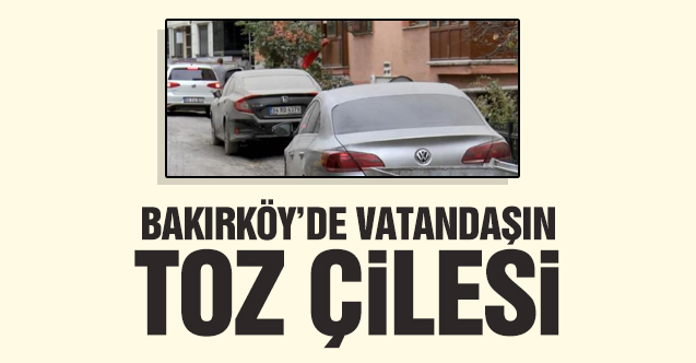Bakırköy'de vatandaşın toz çilesi