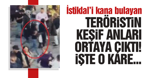 İstiklal Caddesi'ndeki bombalı saldırıyı gerçekleştiren terörist Ahlam Albashır’ın keşfif anları ortaya çıktı