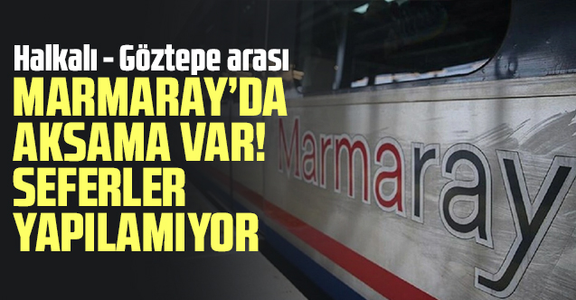 Marmaray'da arıza: Halkalı - Göztepe seferleri yapılamıyor