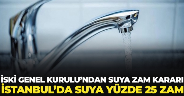İstanbul'da suya yüzde 25 zam kararı!
