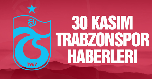 30 Kasım Çarşamba son dakika Trabzonspor transfer haberleri