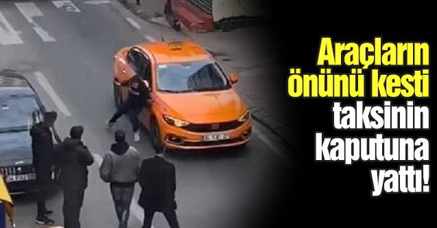 Beyoğlu'nda araçların önünü kesti, taksinin kaputunun üzerine yattı