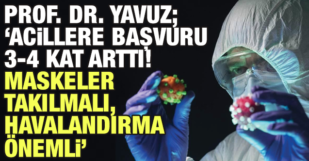 Prof. Dr. Yavuz: Acillere başvurular 3-4 kat arttı, maske takılmalı!
