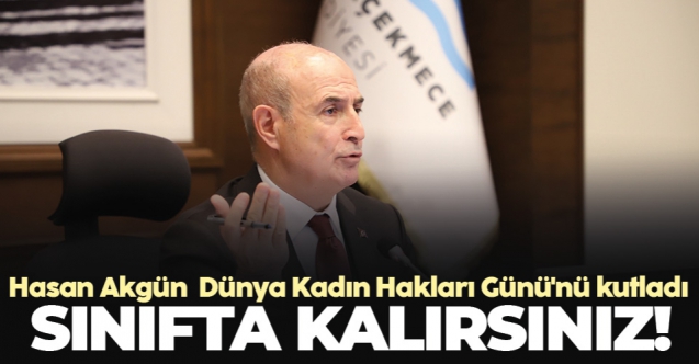 Büyükçekmece Belediye Başkanı Hasan Akgün: Sınıfta kalırsınız!
