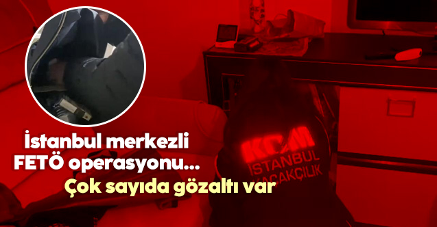 İstanbul merkezli 8 ilde FETÖ operasyonu: 22 gözaltı