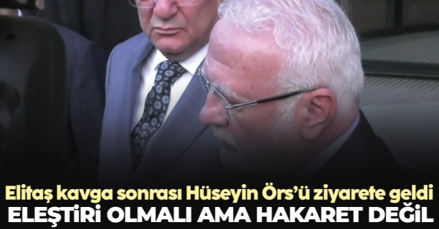 Meclis'te yaşanan kavga sonrası Mustafa Elitaş, Hüseyin Örs'ü ziyaret etti
