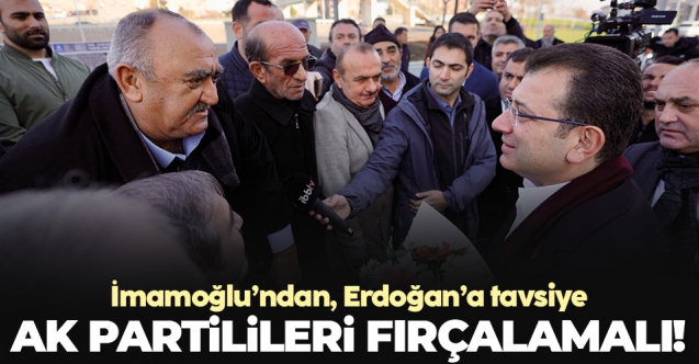 Ekrem İmamoğlu'ndan Erdoğan'a " AK Partilileri fırçalamalı" tavsiyesi