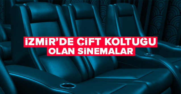 İzmir'de sevgili koltuğu (ikili koltuk) olan sinema salonları