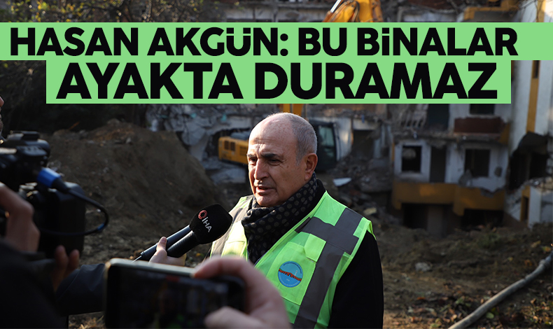 Hasan Akgün: Bu binalar ayakta duramaz!