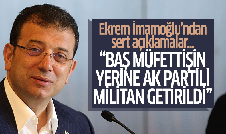 Ekrem İmamoğlu: Baş müfettiş yerine AK Partili miltan getirildi!