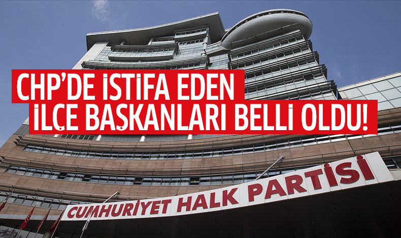 CHP'de milletvekilliği adaylığı için İstanbul'da istifa eden başkanlar belli oldu!