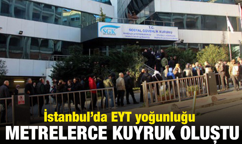 İstanbul'da SGK'nın önünde kuyruklar oluştu!