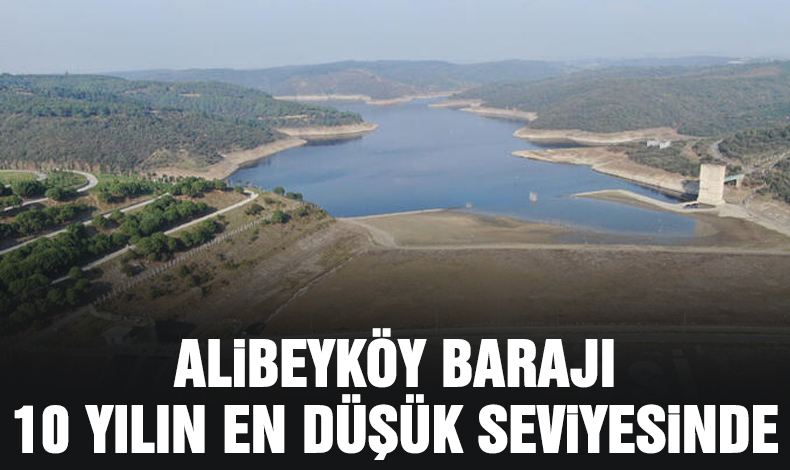 Alibeyköy Barajı son 10 yılın en düşük seviyesine geriledi