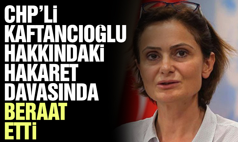 Canan Kaftancıoğlu'na hakaret davasında beraat
