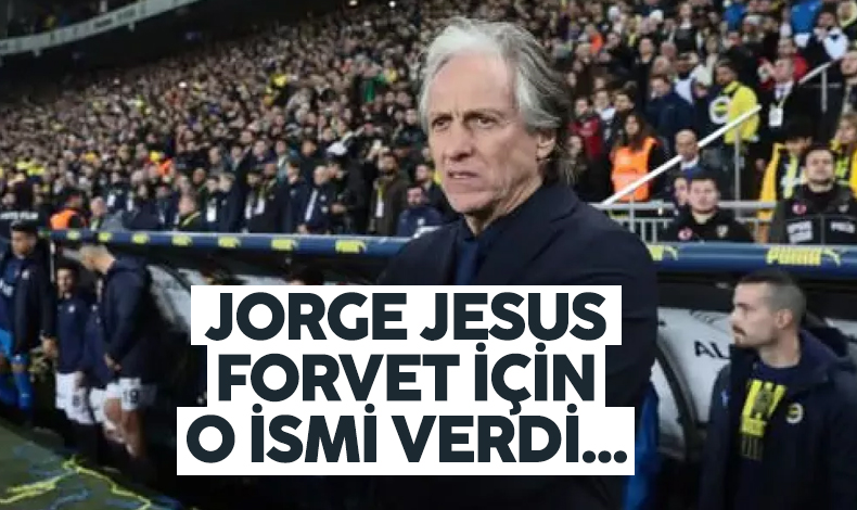 Fenerbahçe'de 2. transfer forvete! Jorge Jesus yönetime o ismi verdi