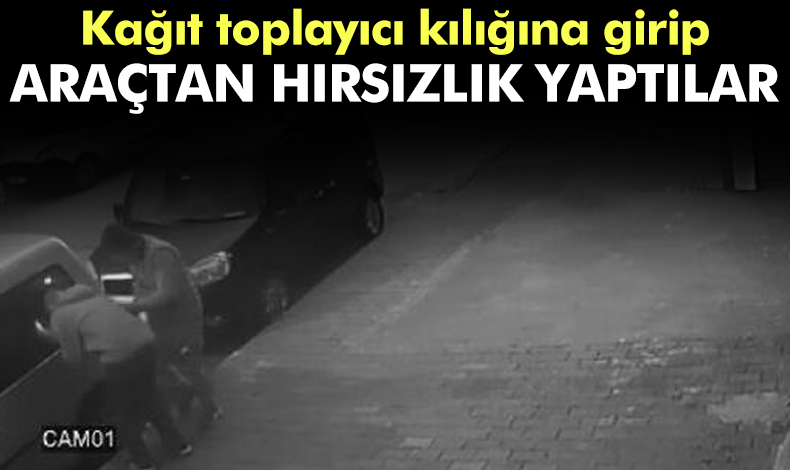 Sultangazi'de kağıt toplayıcısı kılığında park halindeki araçtan hırsızlık yaptılar