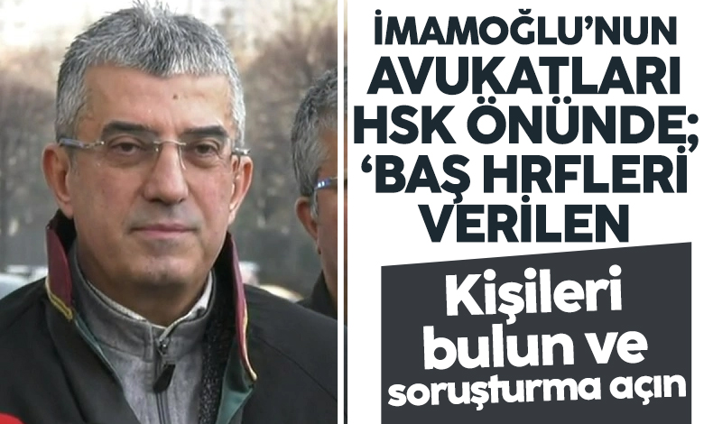 Ekrem İmamoğlu'nun avukatları HSK önünde: Baş harfleri verilen kişileri bulun ve soruşturma açın!