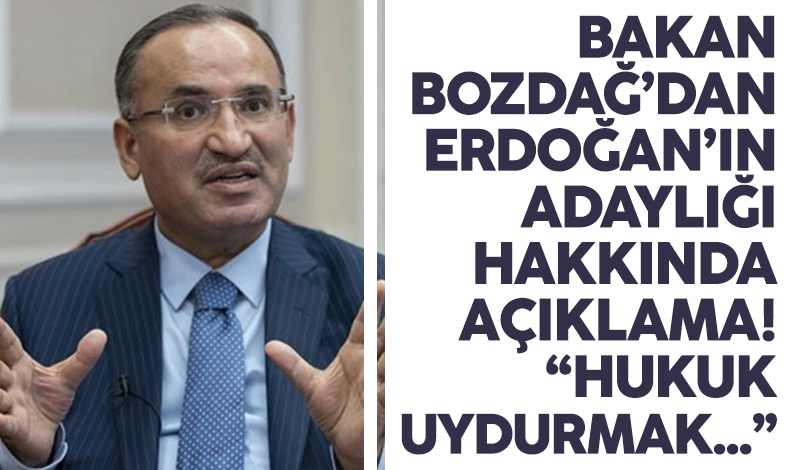 Adalet Bakanı Bakir Bozdağ'dan Cumhurbaşkanı Recep Tayyip Erdoğan'ın adaylığıyla ilgili açıklama